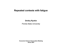 Repeated contests with fatigue Dmitry Ryvkin Florida State University Economic Science Assocoation Meeting