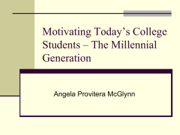 Motivating Today’s College Students – The Millennial Generation Angela Provitera McGlynn