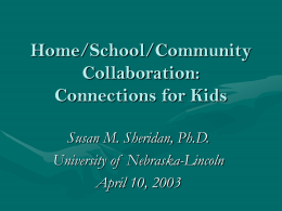 Home/School/Community Collaboration: Connections for Kids Susan M. Sheridan, Ph.D.