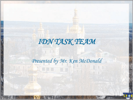 IDN TASK TEAM Presented by Mr. Ken McDonald
