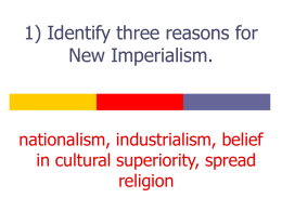 1) Identify three reasons for New Imperialism. nationalism, industrialism, belief