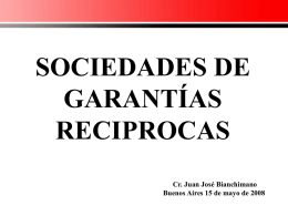 SOCIEDADES DE GARANTÍAS RECIPROCAS Cr. Juan José Bianchimano