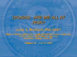 DIOXINS:  ARE WE ALL AT RISK? Linda. S. Birnbaum, PhD, DABT