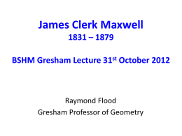 James Clerk Maxwell 1831 – 1879 BSHM Gresham Lecture 31 October 2012