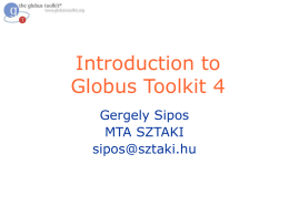 Introduction to Globus Toolkit 4 Gergely Sipos MTA SZTAKI