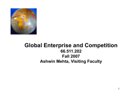 Global Enterprise and Competition 66.511.202 Fall 2007 Ashwin Mehta, Visiting Faculty
