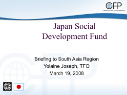 Japan Social Development Fund Briefing to South Asia Region Yolaine Joseph, TFO