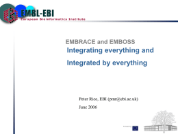 Integrating everything and Integrated by everything EMBRACE and EMBOSS Peter Rice, EBI ()