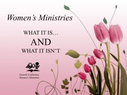 AND Women’s Ministries WHAT IT IS… WHAT IT ISN’T