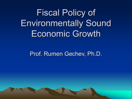 Fiscal Policy of Environmentally Sound Economic Growth Prof. Rumen Gechev, Ph.D.
