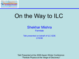 On the Way to ILC Shekhar Mishra Fermilab