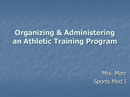 Organizing &amp; Administering an Athletic Training Program Mrs. Marr Sports Med I