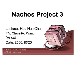 Nachos Project 3 Lecturer: Hao-Hua Chu TA: Chun-Po Wang (Artoo)