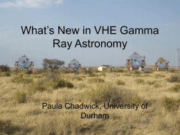 What’s New in VHE Gamma Ray Astronomy Paula Chadwick, University of Durham