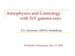 Astrophysics and Cosmology with TeV gamma-rays F.A. Aharonian  (MPI-K, Heidelberg)