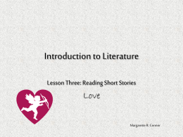 Introduction to Literature Love Lesson Three: Reading Short Stories Margarette R. Connor