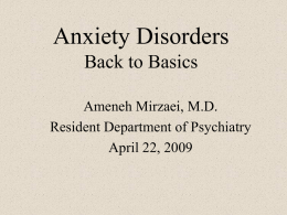 Anxiety Disorders Back to Basics Ameneh Mirzaei, M.D. Resident Department of Psychiatry