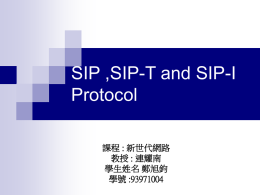 SIP ,SIP-T and SIP-I Protocol 課程 : 新世代網路 教授 : 連耀南