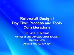 Rotorcraft Design I Day Five: Process and Tools Considerations Dr. Daniel P. Schrage