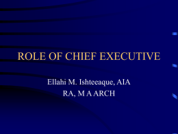 ROLE OF CHIEF EXECUTIVE Ellahi M. Ishteeaque, AIA RA, M A ARCH