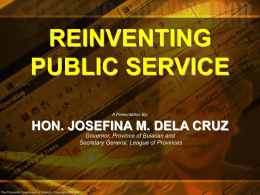 REINVENTING PUBLIC SERVICE HON. JOSEFINA M. DELA CRUZ Governor, Province of Bulacan and