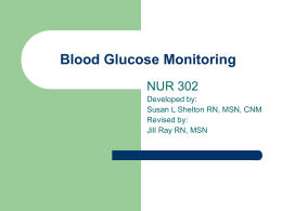 Blood Glucose Monitoring NUR 302 Developed by: Susan L Shelton RN, MSN, CNM