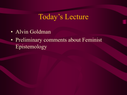 Today’s Lecture • Alvin Goldman • Preliminary comments about Feminist Epistemology