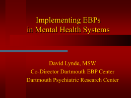 Implementing EBPs in Mental Health Systems David Lynde, MSW Co-Director Dartmouth EBP Center