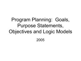 Program Planning:  Goals, Purpose Statements, Objectives and Logic Models 2005