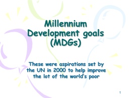 Millennium Development goals (MDGs) These were aspirations set by