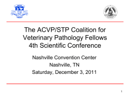 The ACVP/STP Coalition for Veterinary Pathology Fellows 4th Scientific Conference Nashville Convention Center
