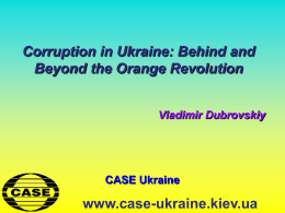 www.case-ukraine.kiev.ua Corruption in Ukraine: Behind and Beyond the Orange Revolution CASE Ukraine