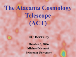 The Atacama Cosmology Telescope (ACT) UC Berkeley