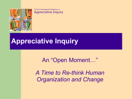 Appreciative Inquiry An “Open Moment…” A Time to Re-think Human Organization and Change