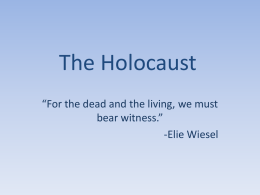 The Holocaust “For the dead and the living, we must bear witness.”