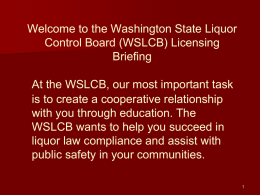 Welcome to the Washington State Liquor Control Board (WSLCB) Licensing Briefing