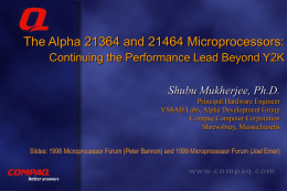 The Alpha 21364 and 21464 Microprocessors: Shubu Mukherjee, Ph.D.
