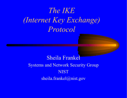 The IKE (Internet Key Exchange) Protocol Sheila Frankel