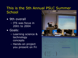 This is the 5th Annual PSLC Summer School • 9th overall • Goals: