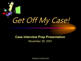 Get Off My Case! Case Interview Prep Presentation November 28, 2001
