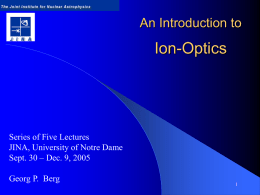 Ion-Optics An Introduction to Series of Five Lectures JINA, University of Notre Dame