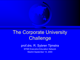 The Corporate University Challenge prof.drs. R. Sybren Tijmstra EFMD Executive Education Network
