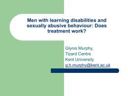 Men with learning disabilities and sexually abusive behaviour: Does treatment work? Glynis Murphy,