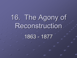 16.  The Agony of Reconstruction 1863 - 1877