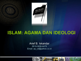 ISLAM: AGAMA DAN IDEOLOGI Arief B. Iskandar 0818-0808-6479 Email: