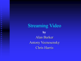 Streaming Video Alan Barker Antony Voznesensky Chris Harris