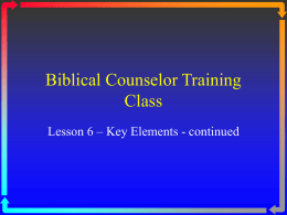 Biblical Counselor Training Class Lesson 6 – Key Elements - continued