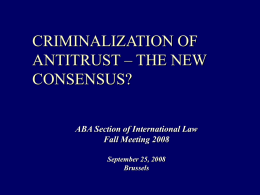 CRIMINALIZATION OF ANTITRUST – THE NEW CONSENSUS? ABA Section of International Law