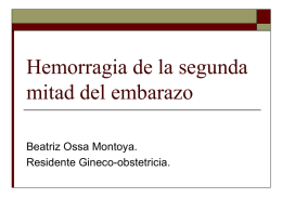 Hemorragia de la segunda mitad del embarazo Beatriz Ossa Montoya. Residente Gineco-obstetricia.