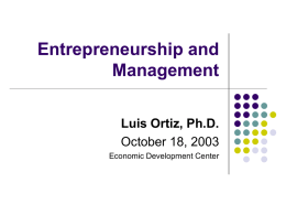 Entrepreneurship and Management Luis Ortiz, Ph.D. October 18, 2003
